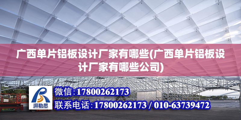 廣西單片鋁板設計廠家有哪些(廣西單片鋁板設計廠家有哪些公司)