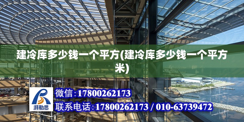 建冷庫多少錢一個平方(建冷庫多少錢一個平方米) 結構橋梁鋼結構設計