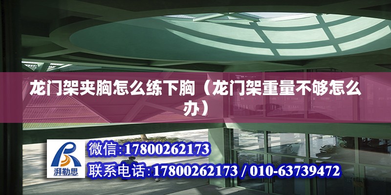 龍門架夾胸怎么練下胸（龍門架重量不夠怎么辦） 鋼結構玻璃棧道設計