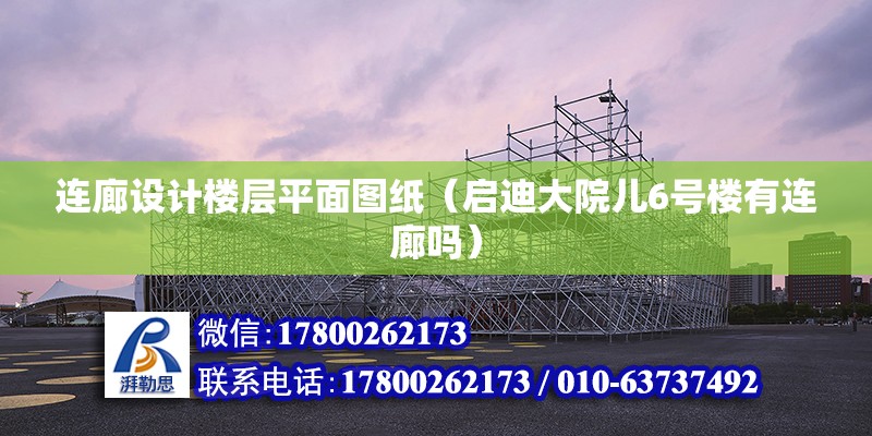 連廊設(shè)計(jì)樓層平面圖紙（啟迪大院兒6號(hào)樓有連廊嗎）