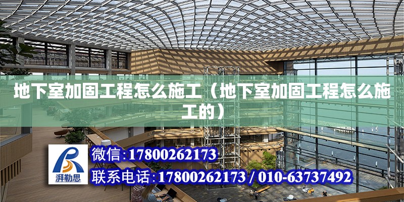 地下室加固工程怎么施工（地下室加固工程怎么施工的） 鋼結構鋼結構螺旋樓梯施工