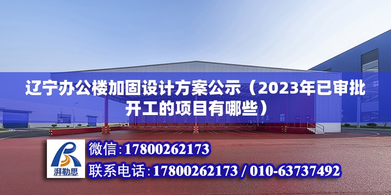 遼寧辦公樓加固設計方案公示（2023年已審批開工的項目有哪些） 結構橋梁鋼結構設計