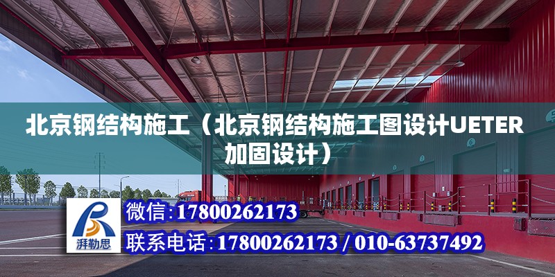 北京鋼結構施工（北京鋼結構施工圖設計UETER 加固設計）