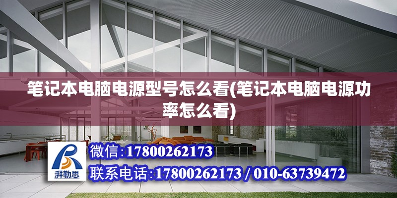 筆記本電腦電源型號怎么看(筆記本電腦電源功率怎么看)