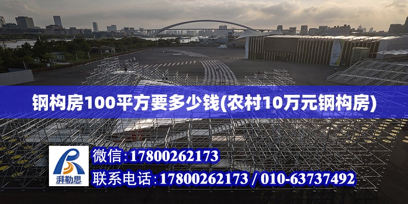 鋼構房100平方要多少錢(農村10萬元鋼構房) 結構電力行業設計