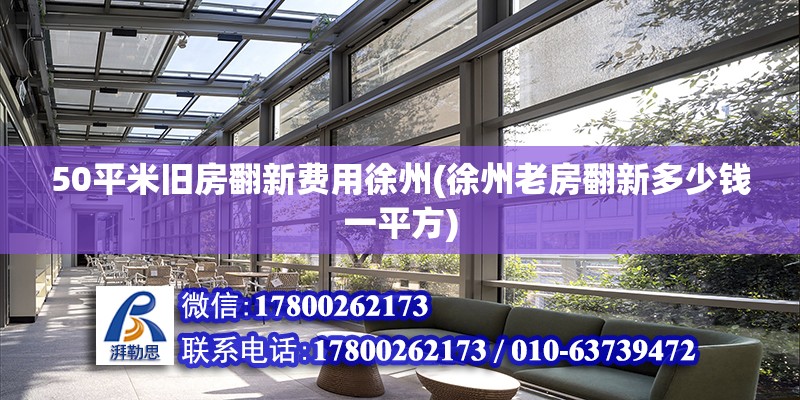 50平米舊房翻新費用徐州(徐州老房翻新多少錢一平方) 結構機械鋼結構施工