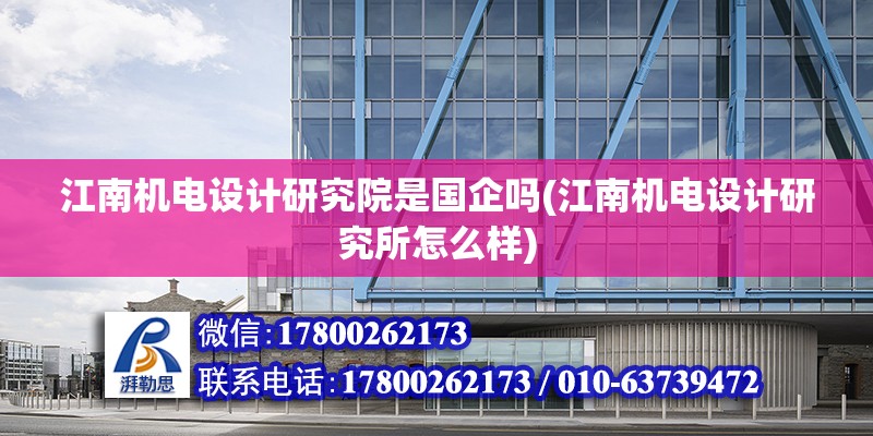 江南機電設計研究院是國企嗎(江南機電設計研究所怎么樣) 建筑施工圖施工