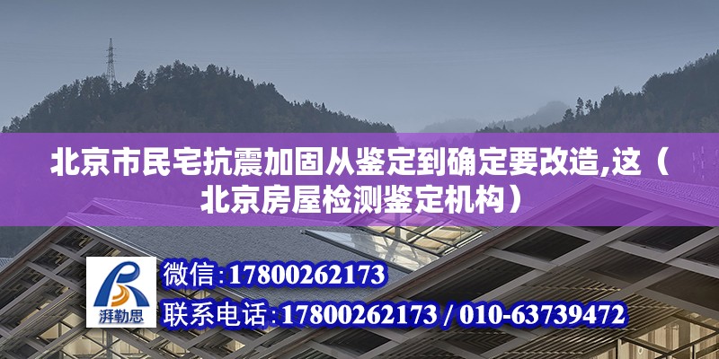 北京市民宅抗震加固從鑒定到確定要改造,這（北京房屋檢測鑒定機(jī)構(gòu)）