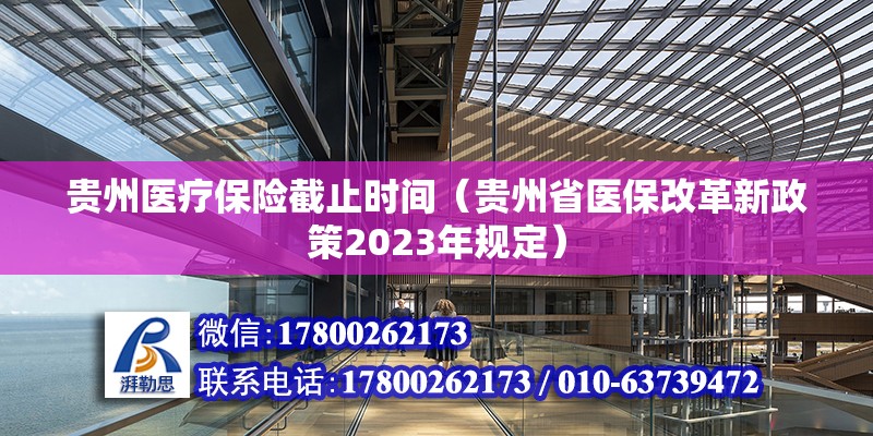 貴州醫(yī)療保險截止時間（貴州省醫(yī)保改革新政策2023年規(guī)定） 北京鋼結(jié)構(gòu)設計