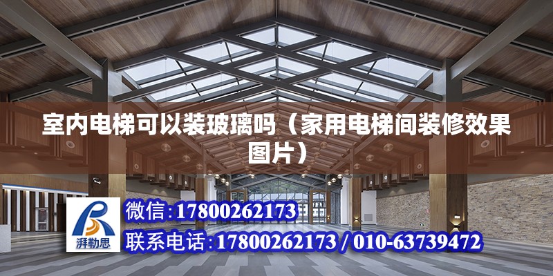 室內電梯可以裝玻璃嗎（家用電梯間裝修效果圖片） 北京鋼結構設計