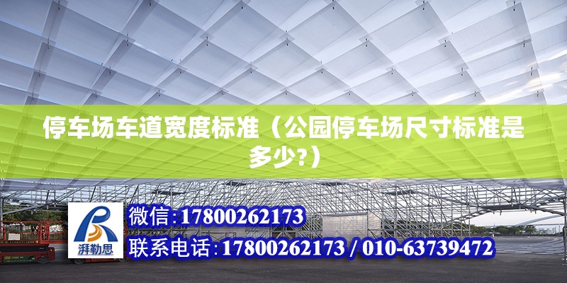 停車場車道寬度標(biāo)準(zhǔn)（公園停車場尺寸標(biāo)準(zhǔn)是多少?） 北京鋼結(jié)構(gòu)設(shè)計(jì)