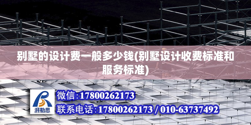 別墅的設計費一般多少錢(別墅設計收費標準和服務標準) 結構工業鋼結構設計