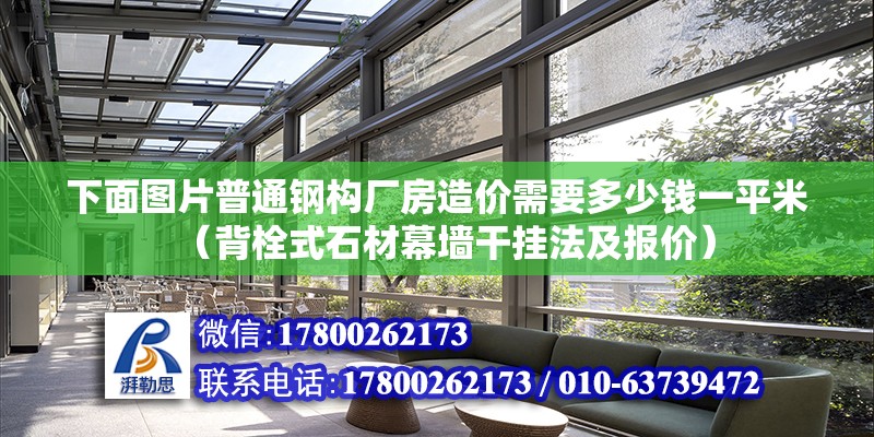 下面圖片普通鋼構廠房造價需要多少錢一平米（背栓式石材幕墻干掛法及報價）