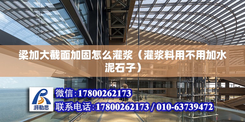 梁加大截面加固怎么灌漿（灌漿料用不用加水泥石子） 北京鋼結(jié)構(gòu)設(shè)計