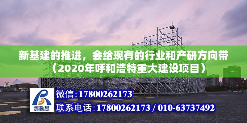 新基建的推進，會給現(xiàn)有的行業(yè)和產研方向帶（2020年呼和浩特重大建設項目）