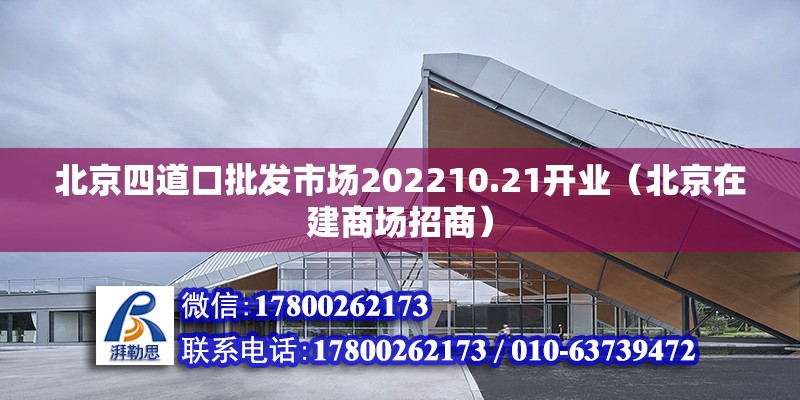 北京四道口批發市場202210.21開業（北京在建商場招商） 北京鋼結構設計