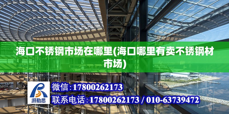 ?？诓讳P鋼市場在哪里(海口哪里有賣不銹鋼材市場) 鋼結構網架設計