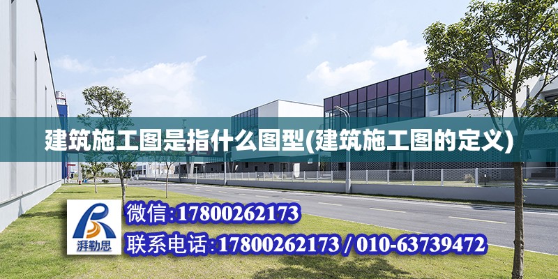 建筑施工圖是指什么圖型(建筑施工圖的定義)