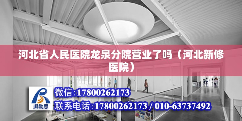 河北省人民醫院龍泉分院營業了嗎（河北新修醫院）