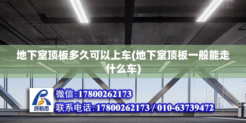 地下室頂板多久可以上車(地下室頂板一般能走什么車)