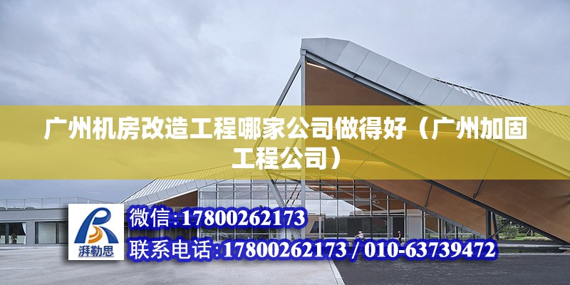 廣州機房改造工程哪家公司做得好（廣州加固工程公司） 北京鋼結構設計