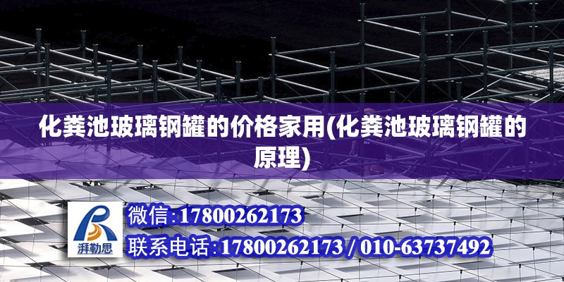 化糞池玻璃鋼罐的價格家用(化糞池玻璃鋼罐的原理) 結(jié)構(gòu)污水處理池施工