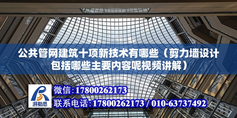 公共管網建筑十項新技術有哪些（剪力墻設計包括哪些主要內容呢視頻講解）