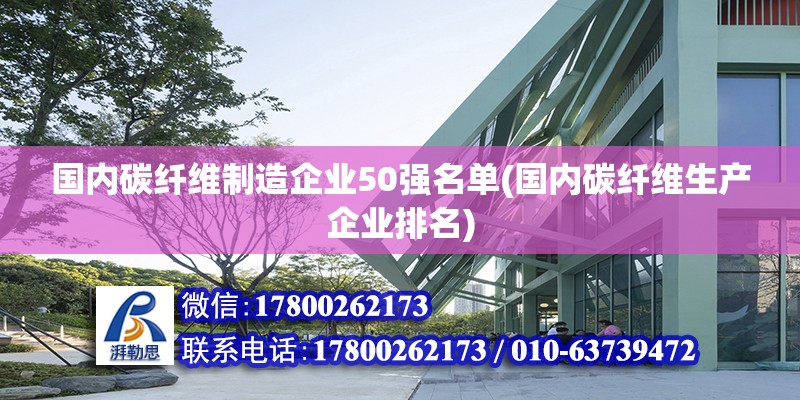 國內(nèi)碳纖維制造企業(yè)50強(qiáng)名單(國內(nèi)碳纖維生產(chǎn)企業(yè)排名)