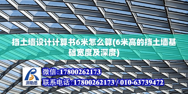 擋土墻設計計算書6米怎么算(6米高的擋土墻基礎寬度及深度)