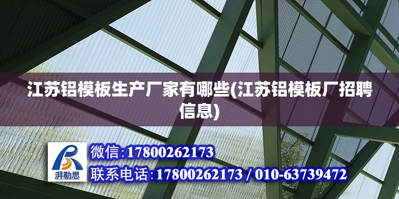 江蘇鋁模板生產(chǎn)廠家有哪些(江蘇鋁模板廠招聘信息)