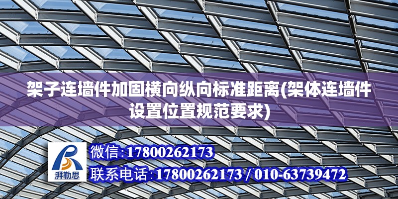 架子連墻件加固橫向縱向標準距離(架體連墻件設置位置規范要求) 鋼結構門式鋼架施工