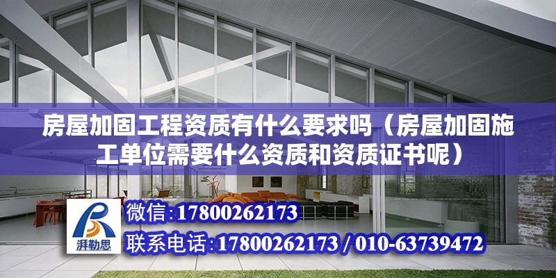 房屋加固工程資質有什么要求嗎（房屋加固施工單位需要什么資質和資質證書呢） 北京鋼結構設計