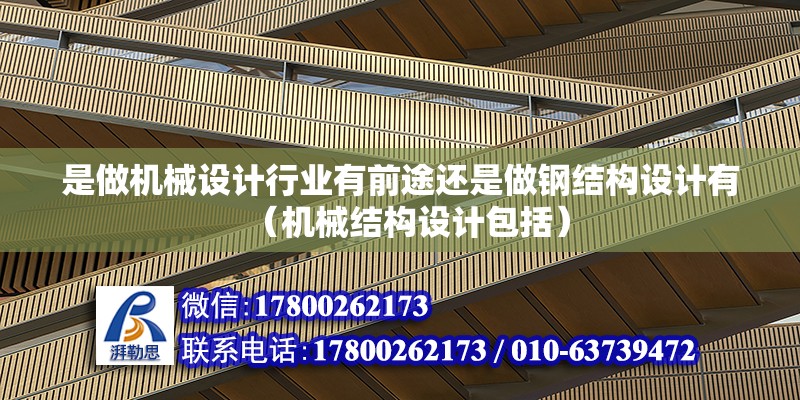 是做機械設計行業(yè)有前途還是做鋼結構設計有（機械結構設計包括）