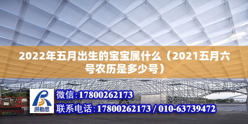 2022年五月出生的寶寶屬什么（2021五月六號(hào)農(nóng)歷是多少號(hào)）