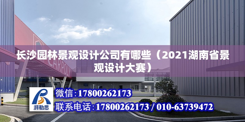 長沙園林景觀設計公司有哪些（2021湖南省景觀設計大賽）