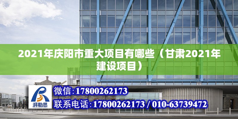 2021年慶陽市重大項目有哪些（甘肅2021年建設項目） 北京鋼結構設計