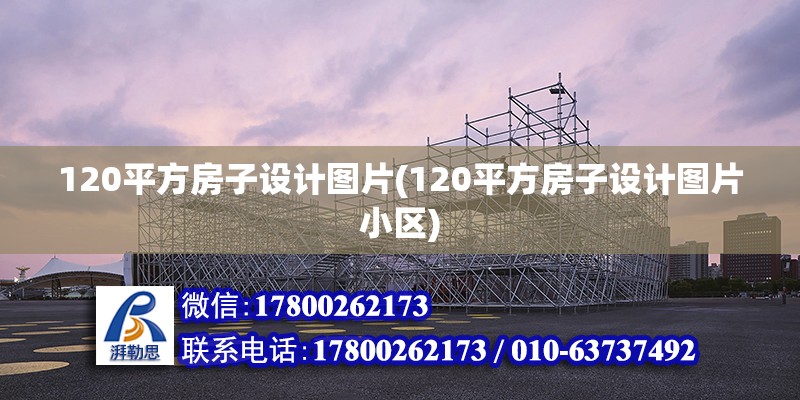 120平方房子設計圖片(120平方房子設計圖片小區) 北京網架設計