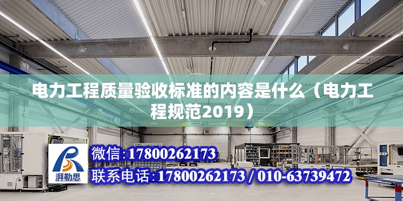 電力工程質量驗收標準的內容是什么（電力工程規范2019）