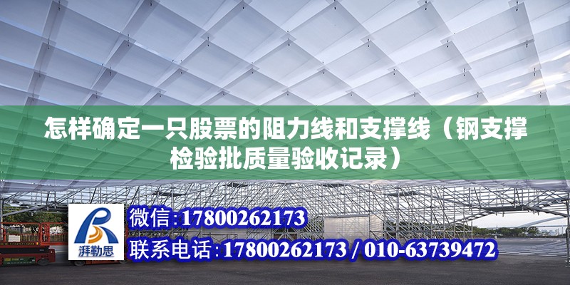 怎樣確定一只股票的阻力線和支撐線（鋼支撐檢驗批質(zhì)量驗收記錄） 北京鋼結(jié)構(gòu)設(shè)計