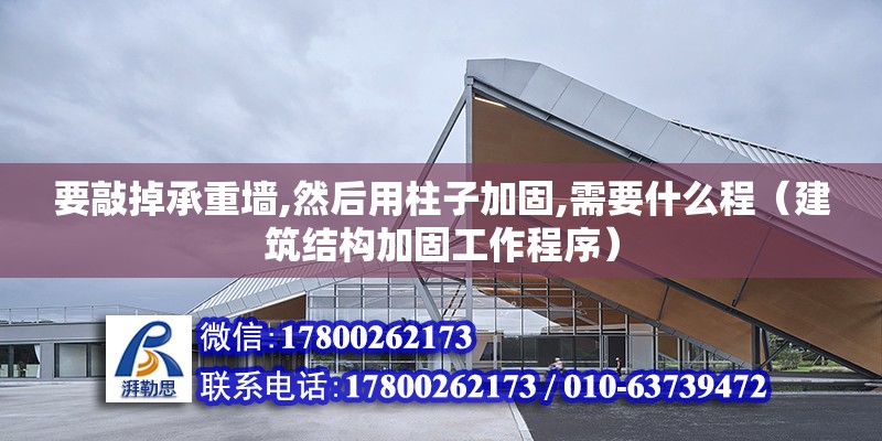 要敲掉承重墻,然后用柱子加固,需要什么程（建筑結構加固工作程序） 北京鋼結構設計