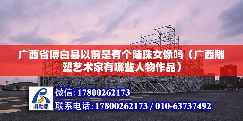 廣西省博白縣以前是有個陸珠女像嗎（廣西雕塑藝術家有哪些人物作品）