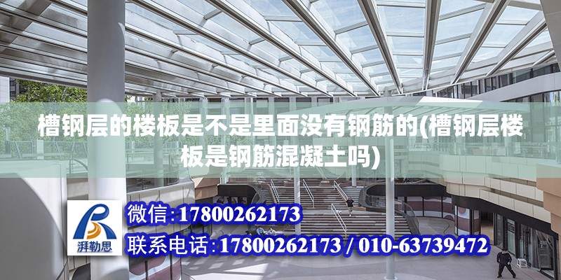 槽鋼層的樓板是不是里面沒有鋼筋的(槽鋼層樓板是鋼筋混凝土嗎)