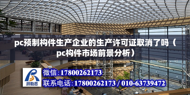 pc預制構件生產企業的生產許可證取消了嗎（pc構件市場前景分析） 北京鋼結構設計