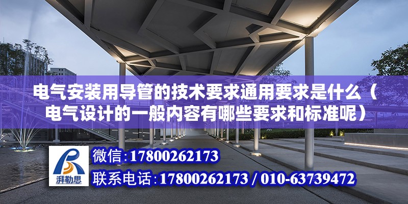 電氣安裝用導管的技術要求通用要求是什么（電氣設計的一般內容有哪些要求和標準呢）