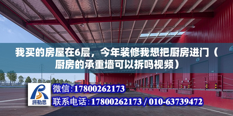 我買的房屋在6層，今年裝修我想把廚房進門（廚房的承重墻可以拆嗎視頻）