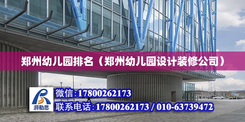 鄭州幼兒園排名（鄭州幼兒園設計裝修公司） 北京鋼結構設計