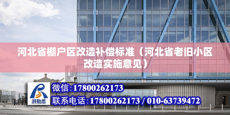 河北省棚戶區改造補償標準（河北省老舊小區改造實施意見） 北京鋼結構設計