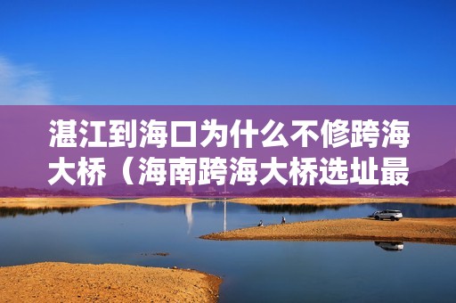 湛江到海口為什么不修跨海大橋（海南跨海大橋選址最新消息） 北京鋼結構設計