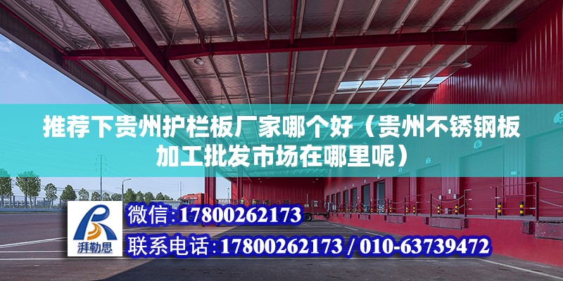 推薦下貴州護欄板廠家哪個好（貴州不銹鋼板加工批發市場在哪里呢）