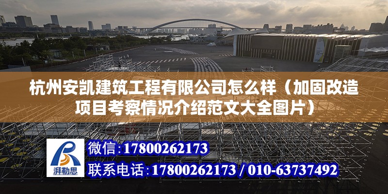 杭州安凱建筑工程有限公司怎么樣（加固改造項目考察情況介紹范文大全圖片）